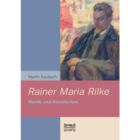 Rainer Maria Rilke: Mystik Und Kunstlertum Paperback, Severus