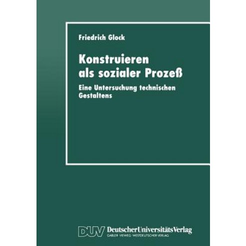 Konstruieren ALS Sozialer Proze: Eine Untersuchung Technischen Gestaltens Paperback, Deutscher Universitatsverlag