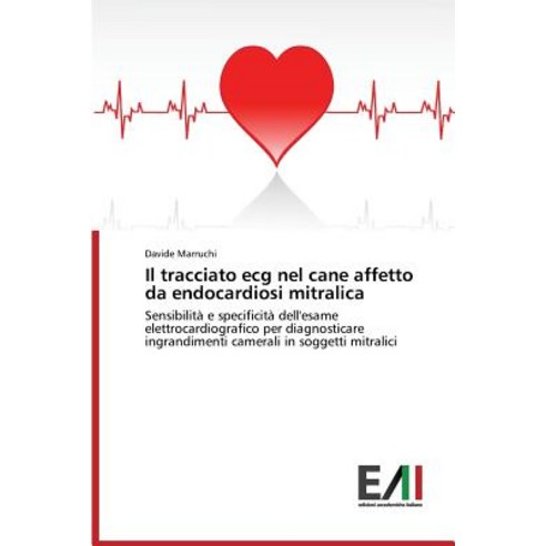 Il Tracciato ECG Nel Cane Affetto Da Endocardiosi Mitralica Paperback, Edizioni Accademiche Italiane