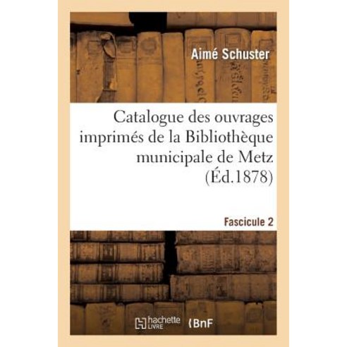 Catalogue Des Ouvrages Imprimes de La Bibliotheque Municipale de Metz. Fascicule 2 Paperback, Hachette Livre Bnf