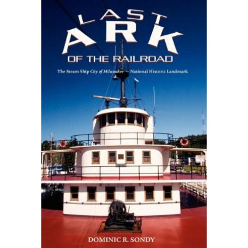 Last Ark of the Railroad: The Steam Ship City of Milwaukee - National Historic Landmark Paperback, Creative Aces Corporation