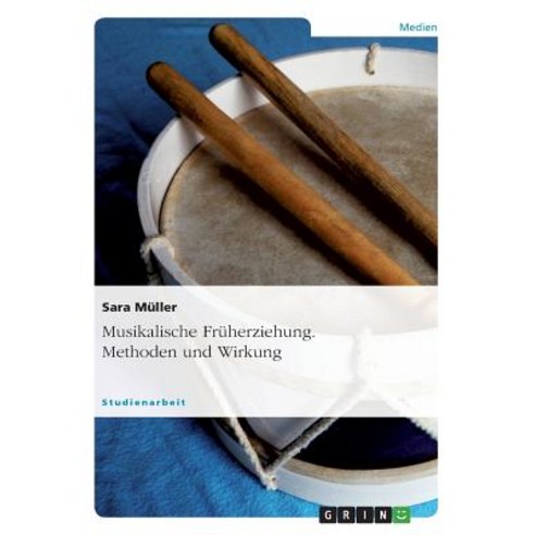Musikalische Fruherziehung. Methoden Und Wirkung Paperback, Grin Publishing