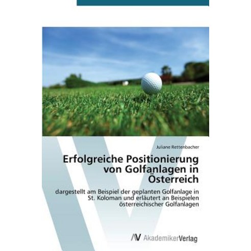 Erfolgreiche Positionierung Von Golfanlagen in Osterreich Paperback, AV Akademikerverlag