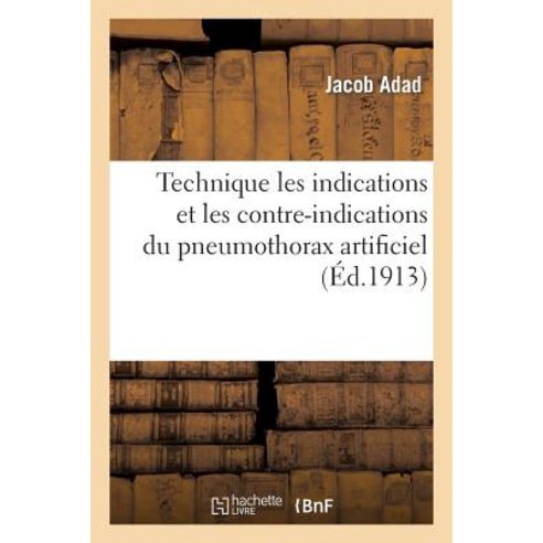 Technique Les Indications Et Les Contre-Indications Du Pneumothorax Artificiel Paperback, Hachette Livre - Bnf