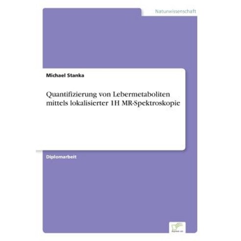 Quantifizierung Von Lebermetaboliten Mittels Lokalisierter 1h MR-Spektroskopie Paperback, Diplom.de
