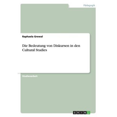 Die Bedeutung Von Diskursen in Den Cultural Studies Paperback, Grin Publishing