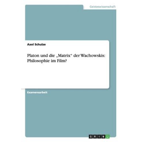 Platon Und Die "Matrix Der Wachowskis: Philosophie Im Film? Paperback, Grin Publishing