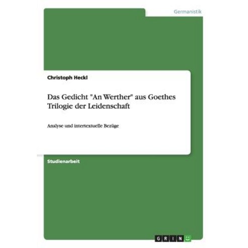 Das Gedicht an Werther Aus Goethes Trilogie Der Leidenschaft Paperback, Grin Publishing