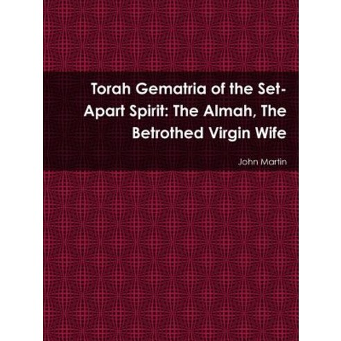 Torah Gematria of the Set-Apart Spirit: The Almah the Betrothed Virgin Wife Paperback, Lulu.com