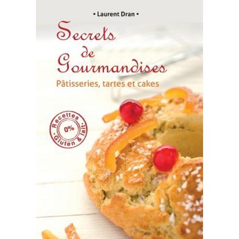 Secrets de Gourmandises: Recettes de Patisseries Sans Gluten Ni Lait Paperback, Laurent Dran