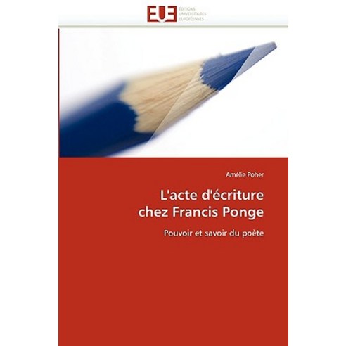 L''Acte D''Ecriture Chez Francis Ponge = L''Acte D''A(c)Criture Chez Francis Ponge Paperback, Univ Europeenne
