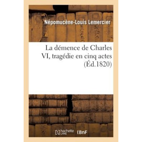La Demence de Charles VI Tragedie En Cinq Actes Paperback, Hachette Livre Bnf