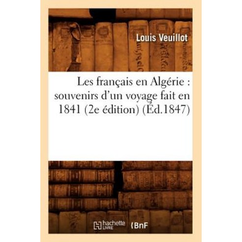 Les Francais En Algerie: Souvenirs D''Un Voyage Fait En 1841 (2e Edition) (Ed.1847) Paperback, Hachette Livre - Bnf
