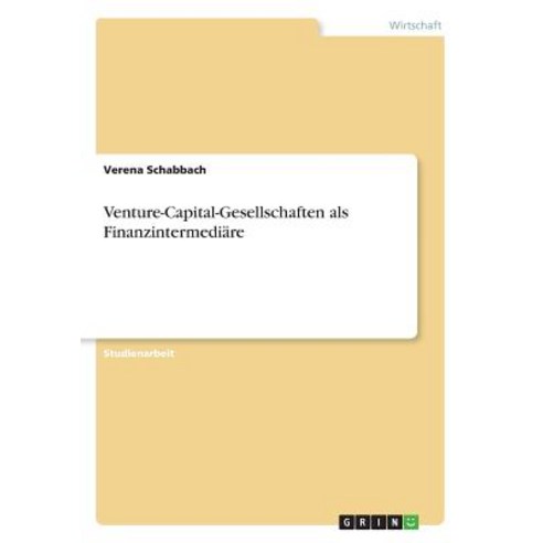 Venture-Capital-Gesellschaften ALS Finanzintermediare Paperback, Grin Publishing