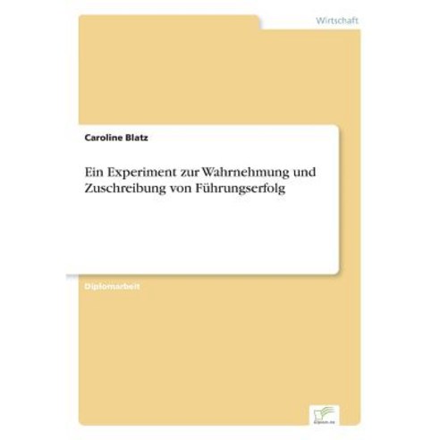 Ein Experiment Zur Wahrnehmung Und Zuschreibung Von Fuhrungserfolg Paperback, Diplom.de