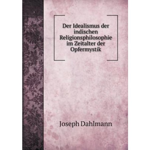 Der Idealismus Der Indischen Religionsphilosophie Im Zeitalter Der Opfermystik Paperback, Book on Demand Ltd.