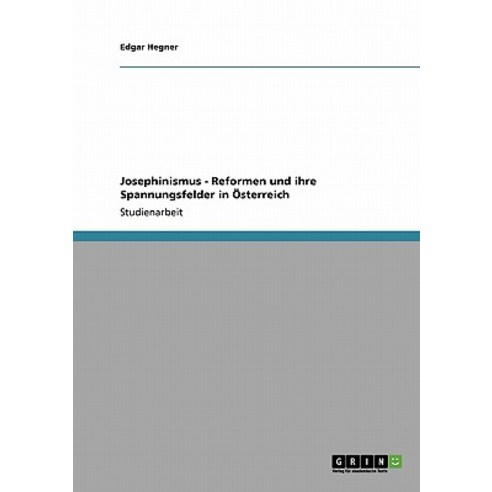 Josephinismus - Reformen Und Ihre Spannungsfelder in Osterreich Paperback, Grin Publishing