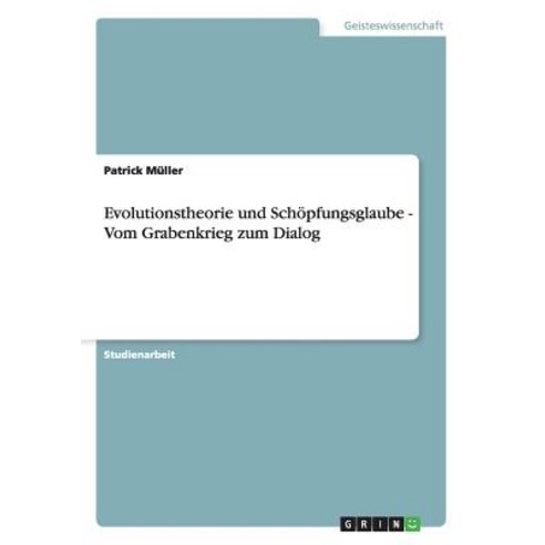 Evolutionstheorie Und Schopfungsglaube - Vom Grabenkrieg Zum Dialog Paperback, Grin Publishing