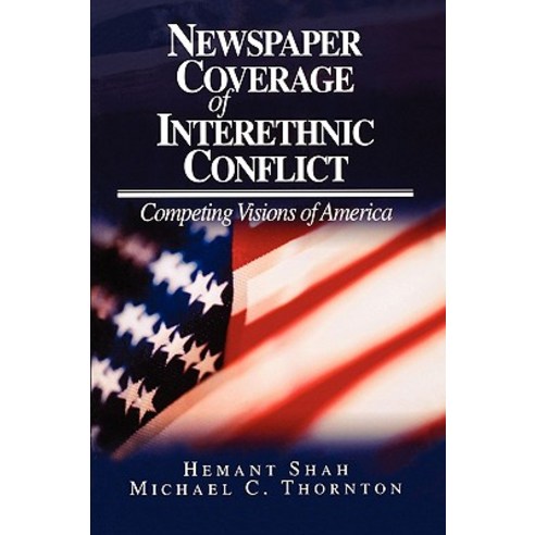 Newspaper Coverage of Interethnic Conflict: Competing Visions of America Paperback, Sage Publications, Inc