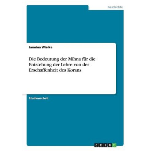 Die Bedeutung Der Mihna Fur Die Entstehung Der Lehre Von Der Erschaffenheit Des Korans Paperback, Grin Publishing
