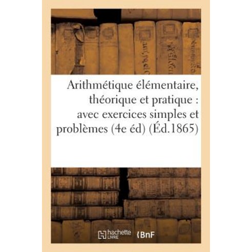 Arithmetique Elementaire Theorique Et Pratique: Avec Exercices Simples Et Problemes Paperback, Hachette Livre - Bnf