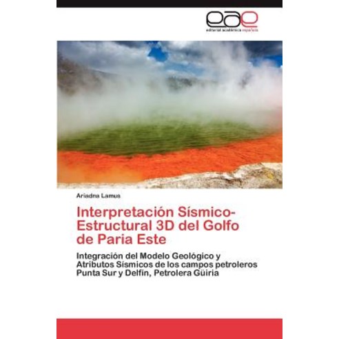 Interpretacion Sismico-Estructural 3D del Golfo de Paria Este Paperback, Eae Editorial Academia Espanola