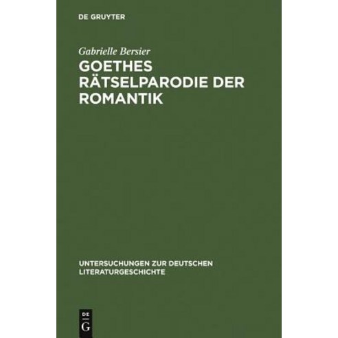 Goethes Ratselparodie Der Romantik: Eine Neue Lesart Der "Wahlverwandtschaften" Hardcover, de Gruyter