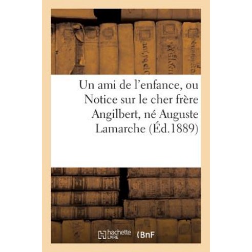 Un Ami de L''Enfance Ou Notice Sur Le Cher Frere Angilbert Ne Auguste LaMarche Paperback, Hachette Livre - Bnf