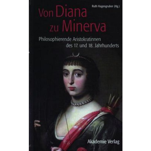 Von Diana Zu Minerva: Philosophierende Aristokratinnen Des 17. Und 18. Jahrhunderts Hardcover, de Gruyter