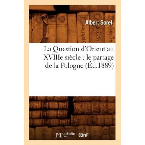 La Question D''Orient Au Xviiie Siecle: Le Partage de La Pologne (Ed.1889) Paperback, Hachette Livre - Bnf
