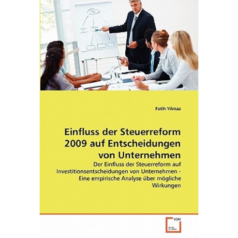 Einfluss Der Steuerreform 2009 Auf Entscheidungen Von Unternehmen Paperback, VDM Verlag