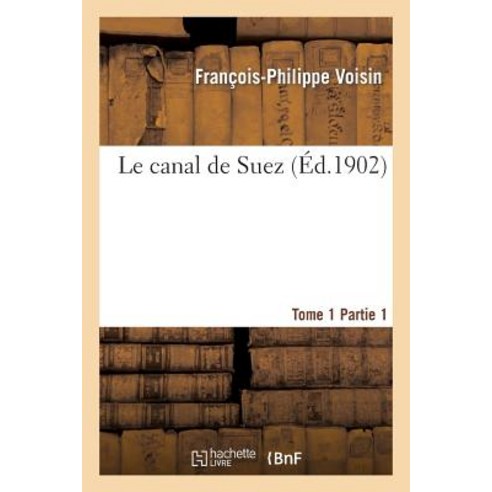 Le Canal de Suez. Tome 1 Partie 1 Paperback, Hachette Livre - Bnf