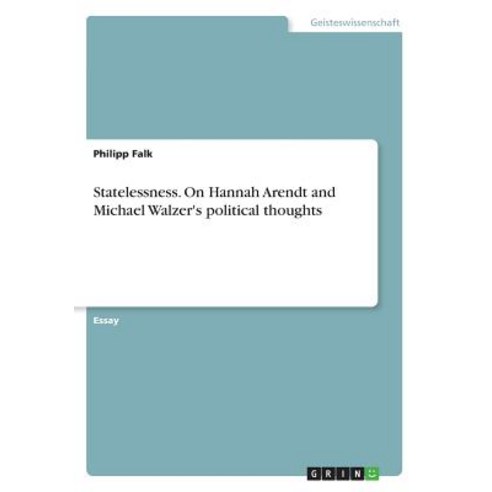 Statelessness. on Hannah Arendt and Michael Walzer''s Political Thoughts Paperback, Grin Publishing