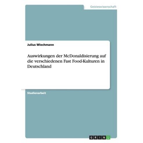 Auswirkungen Der McDonaldisierung Auf Die Verschiedenen Fast Food-Kulturen in Deutschland Paperback, Grin Publishing