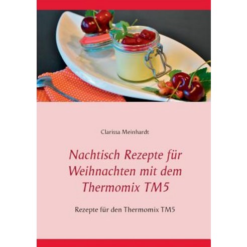 Nachtisch Rezepte Fur Weihnachten Mit Dem Thermomix Tm5 Paperback, Books on Demand