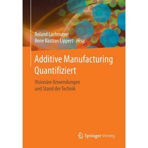 Additive Manufacturing Quantifiziert: Visionare Anwendungen Und Stand Der Technik Paperback, Springer Vieweg