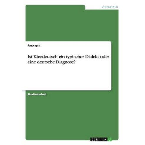 Ist Kiezdeutsch Ein Typischer Dialekt Oder Eine Deutsche Diagnose? Paperback, Grin Publishing