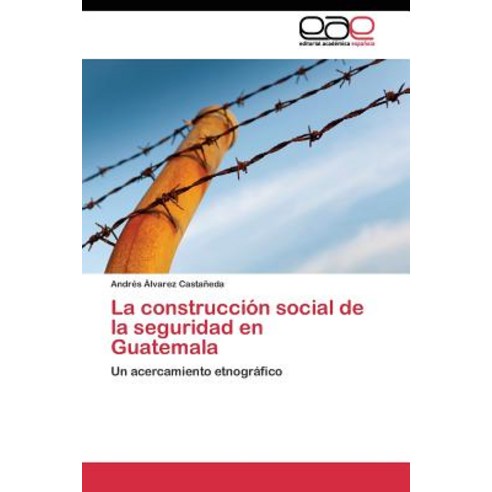 La Construccion Social de La Seguridad En Guatemala Paperback, Editorial Academica Espanola