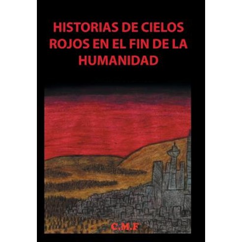 Historias de Cielos Rojos En El Fin de La Humanidad Hardcover, Palibrio