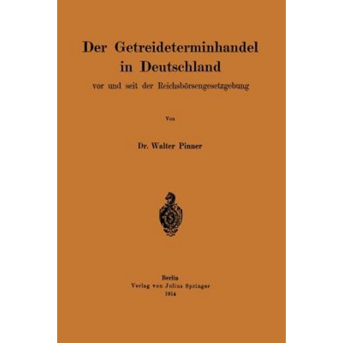 Der Getreideterminhandel in Deutschland VOR Und Seit Der Reichsborsengesetzgebung Paperback, Springer