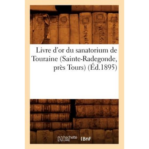 Livre D''Or Du Sanatorium de Touraine (Sainte-Radegonde Pres Tours) (Ed.1895) Paperback, Hachette Livre - Bnf