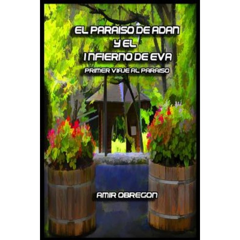El Paraiso de Adan y El Infierno de Eva: Primer Viaje Al Paraiso Paperback, Createspace