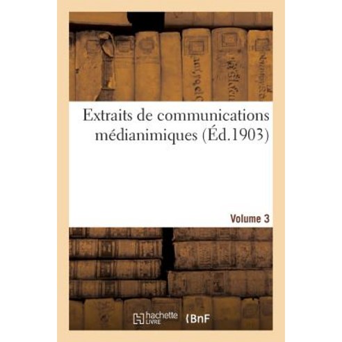 Extraits de Communications Medianimiques. Volume 3 Paperback, Hachette Livre - Bnf