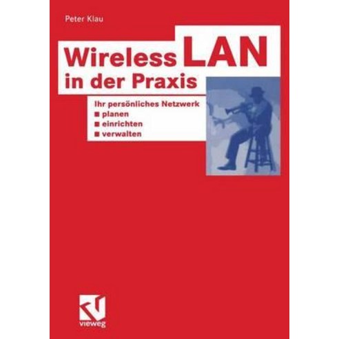 Wireless LAN in Der Praxis: Ihr Personliches Netzwerk Planen Einrichten Und Verwalten Paperback, Vieweg+teubner Verlag