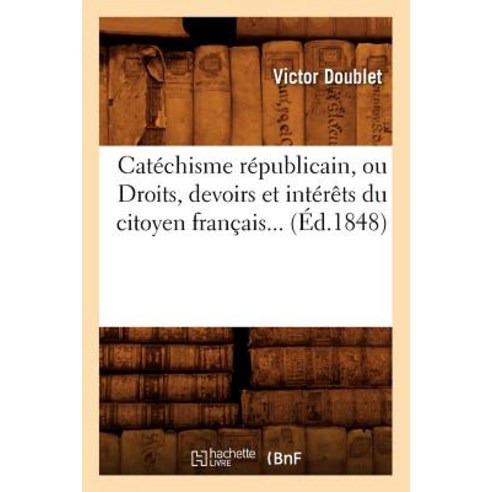 Catechisme Republicain Ou Droits Devoirs Et Interets Du Citoyen Francais (Ed.1848) Paperback, Hachette Livre Bnf