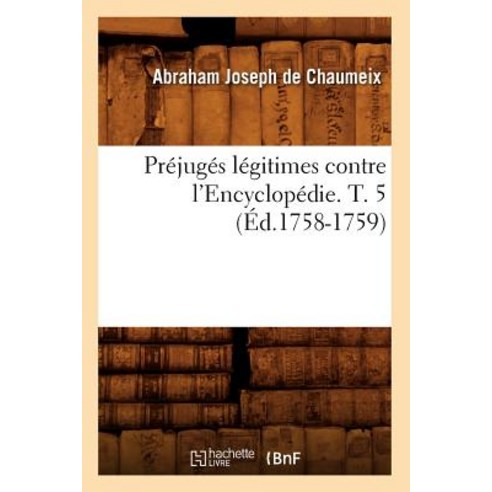Prejuges Legitimes Contre L''Encyclopedie. T. 5 (Ed.1758-1759) Paperback, Hachette Livre - Bnf