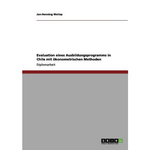 Evaluation Eines Ausbildungsprogramms in Chile Mit Okonometrischen Methoden Paperback, Grin Publishing