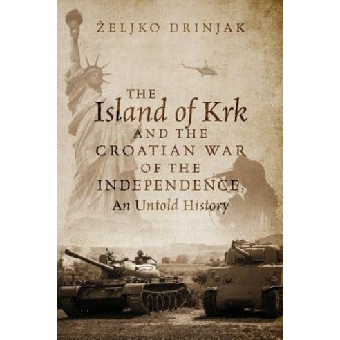 The Island of KRK and the Croatian War of the Independence an Untold History Hardcover, Outskirts Press
