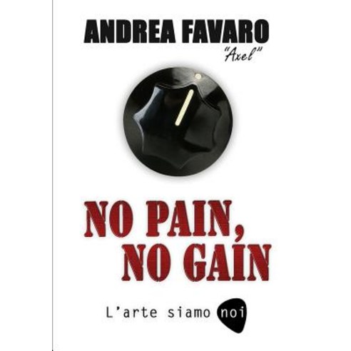 No Pain No Gain - L''Arte Siamo Noi Paperback, Lulu.com