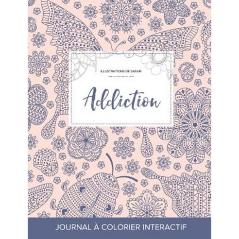 Journal de Coloration Adulte: Addiction (Illustrations de Safari Coccinelle) Paperback, Adult Coloring Journal Press